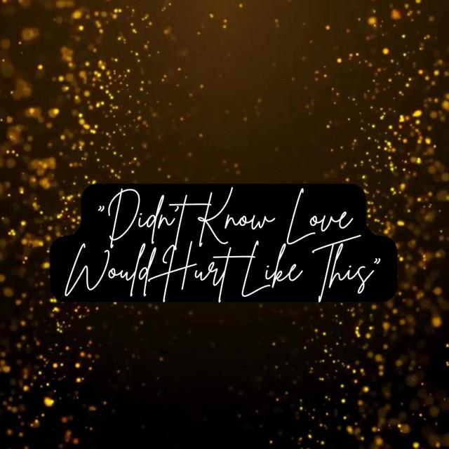 Didn't Know Love Would Hurt Like This