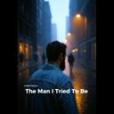 The Man I Tried To Be