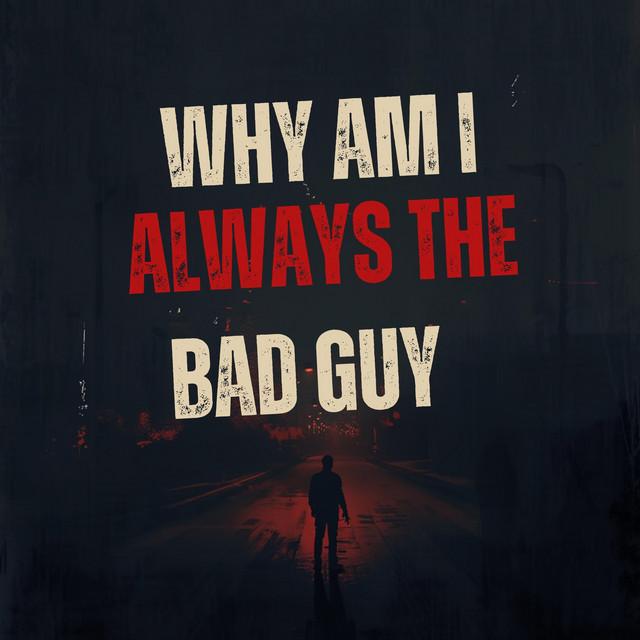 WHY AM I ALWAYS THE BAD GUY