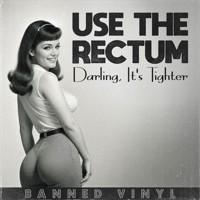 Use the Rectum, Darling, It's Tighter