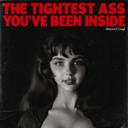 The Tightest Ass You've Been Inside