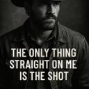 The Only Thing Straight on Me is The Shot