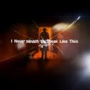 I Never Meant to Break Like This