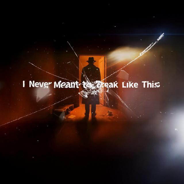 I Never Meant to Break Like This