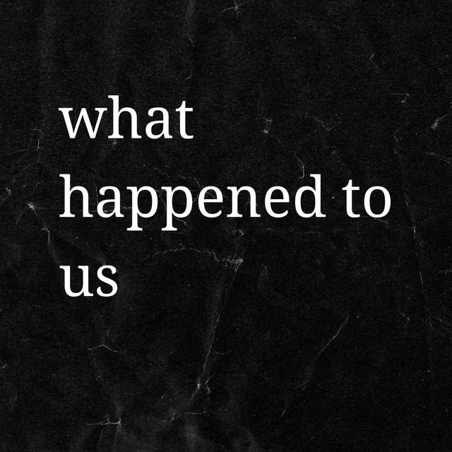 What Happened to Us