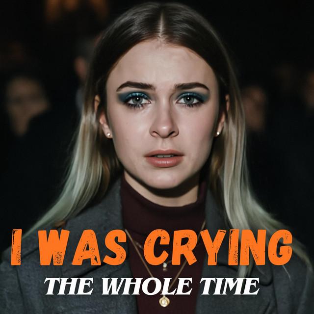 I Was Crying the Whole Time