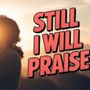 YET, I WILL PRAISE