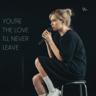 You're The Love I'll Never Leave