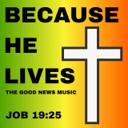 BECAUSE HE LIVES (Job 19:25)