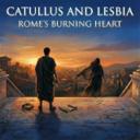Catullus and Lesbia: Rome’s Burning Heart
