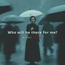 Who will be there for me?