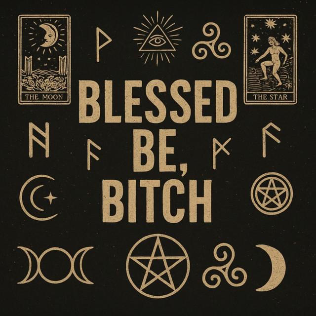 Blessed Be, Bitch