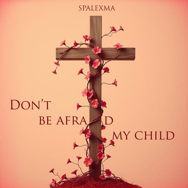 Dont Be Afraid My Child