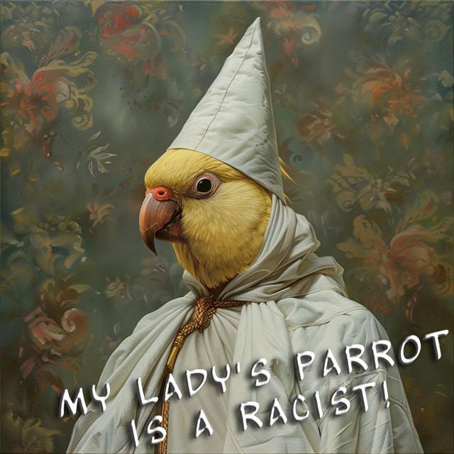 My Lady's Parrot is a Racist