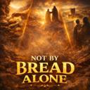 NOT BY BREAD ALONE