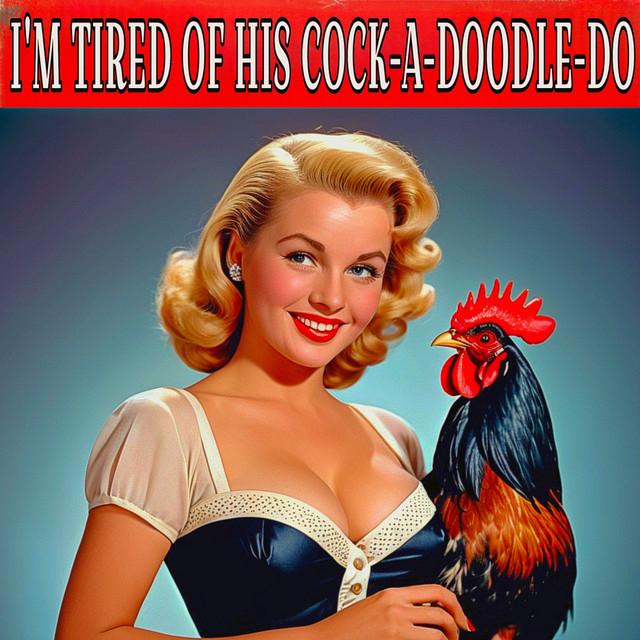 I'm Tired of His Cock-A-Doodle-Do