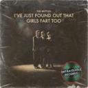 I've just found out girls fart too