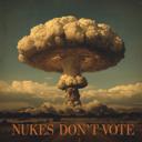 NUKES DON'T VOTE