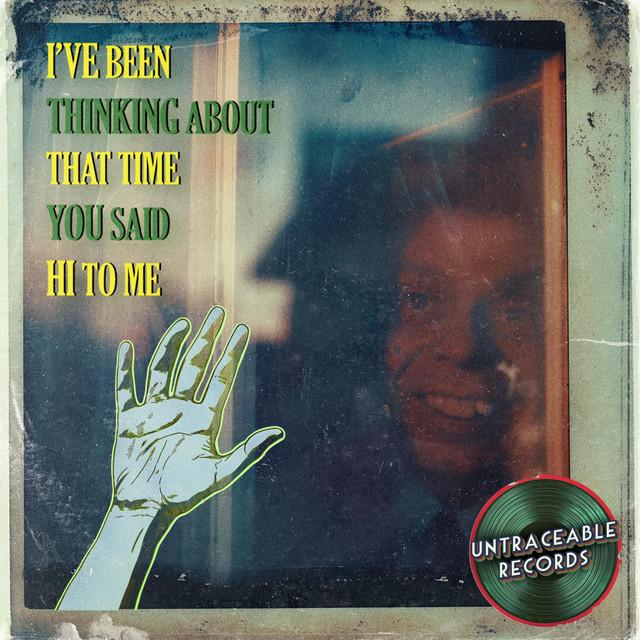 I've been thinking about that time you said hi to me