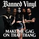 Make Me Gag on That Thang