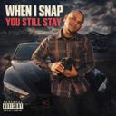 WHEN I SNAP, YOU STILL STAY