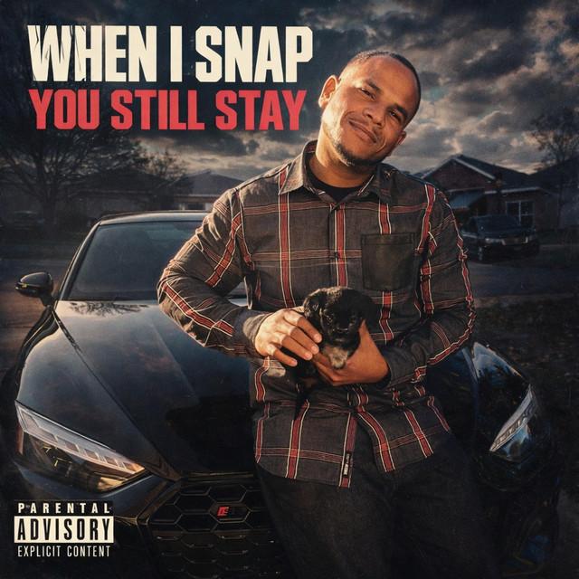 WHEN I SNAP, YOU STILL STAY
