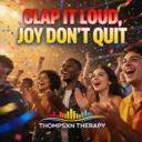 CLAP IT LOUD, JOY DON’T QUIT