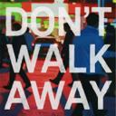 DON’T WALK AWAY