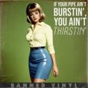 If Your Pipe Ain’t Burstin’, You Ain’t Thirstin’