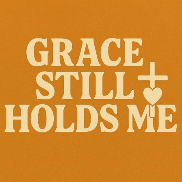 GRACE STILL HOLDS ME
