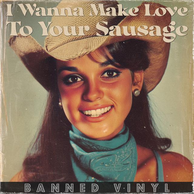 I Wanna Make Love to Your Sausage