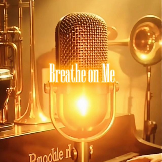 Breathe on Me