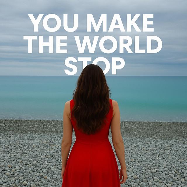 You Make The World Stop