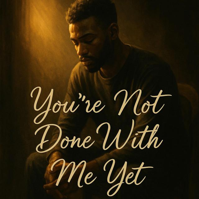 YOU ARE NOT DONE WITH ME YET