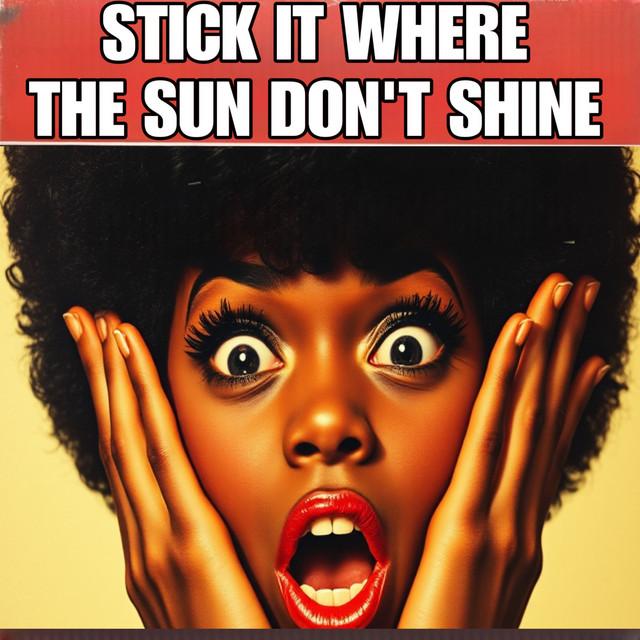 Stick It Where the Sun Don't Shine