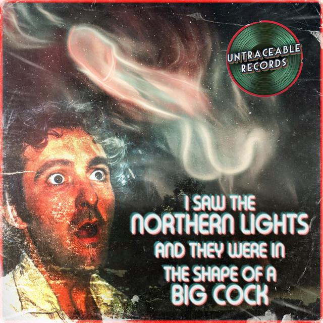 I saw the northern lights and they were in the shape of a big cock