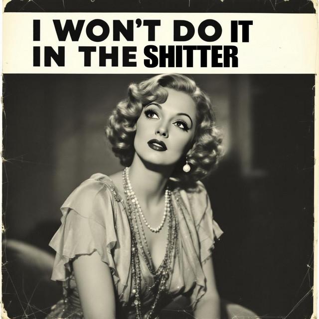 I Won't Do It in the Shitter