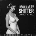 I Want It up My Shitter or Not at All