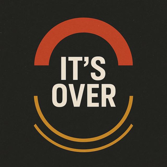 It's Over
