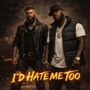 I'd Hate Me Too