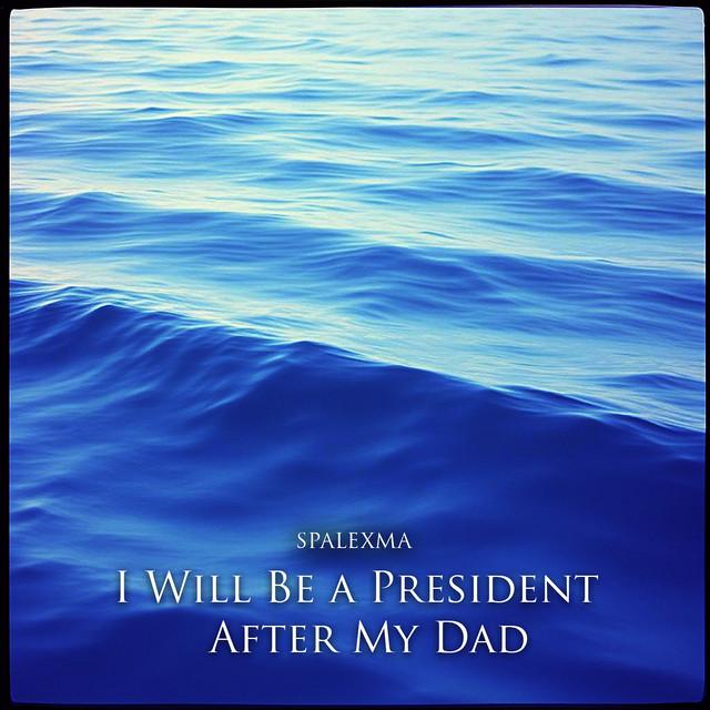 I Will Be a President After My Dad