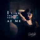 I Like the Way You Look at Me