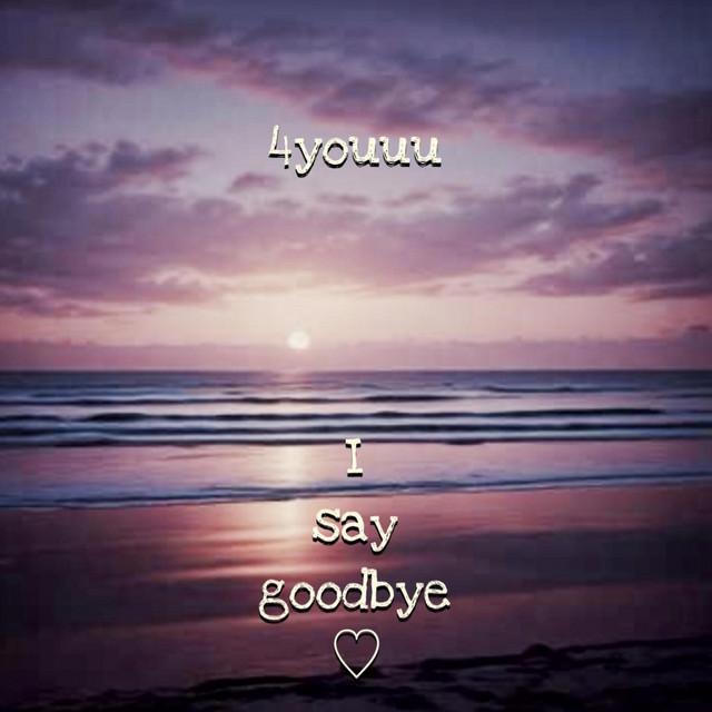I say goodbye