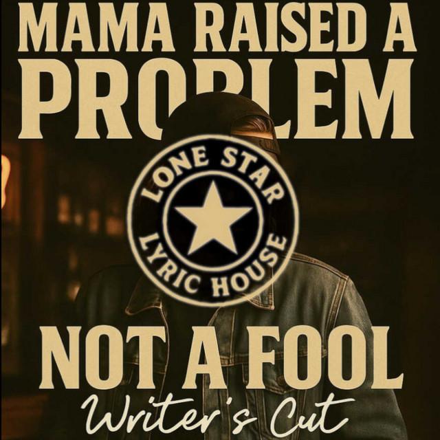 Mama raised a problem,not a fool - writer's cut