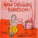 Raw Dogging Boredom