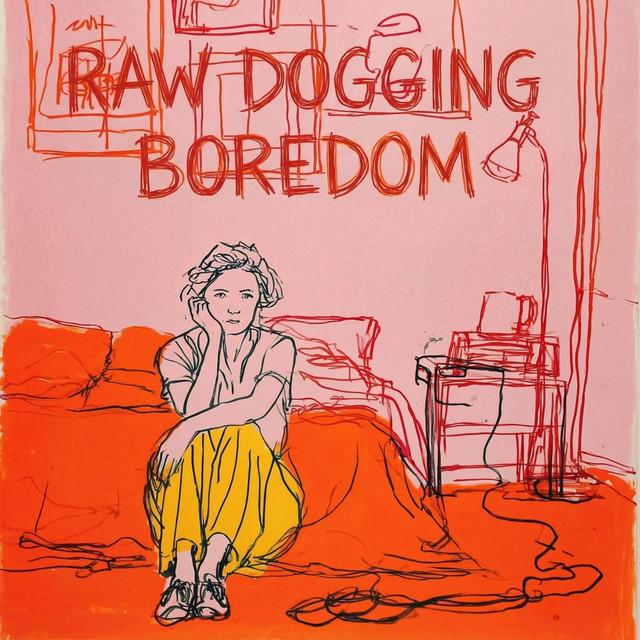 Raw Dogging Boredom