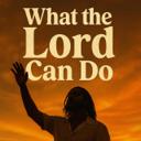 WHAT THE LORD CAN DO