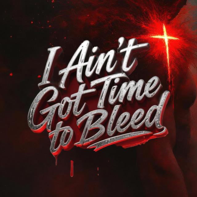 I ain't got time to bleed