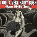 I Got a Very Hairy Bush (Rare 1940S Song)