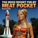 Too Much Rocket for My Meat Pocket